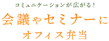 コミュニケーションが広がる！会議やセミナーにオフィス弁当